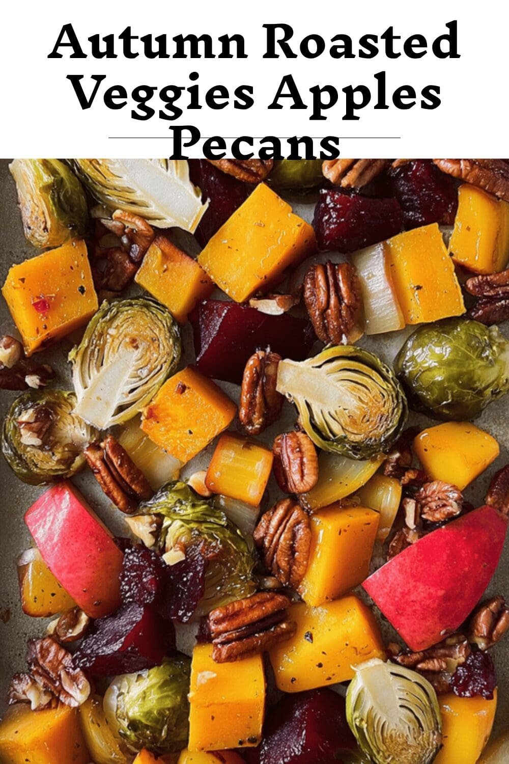Autumn Roasted Veggies Apples Pecans