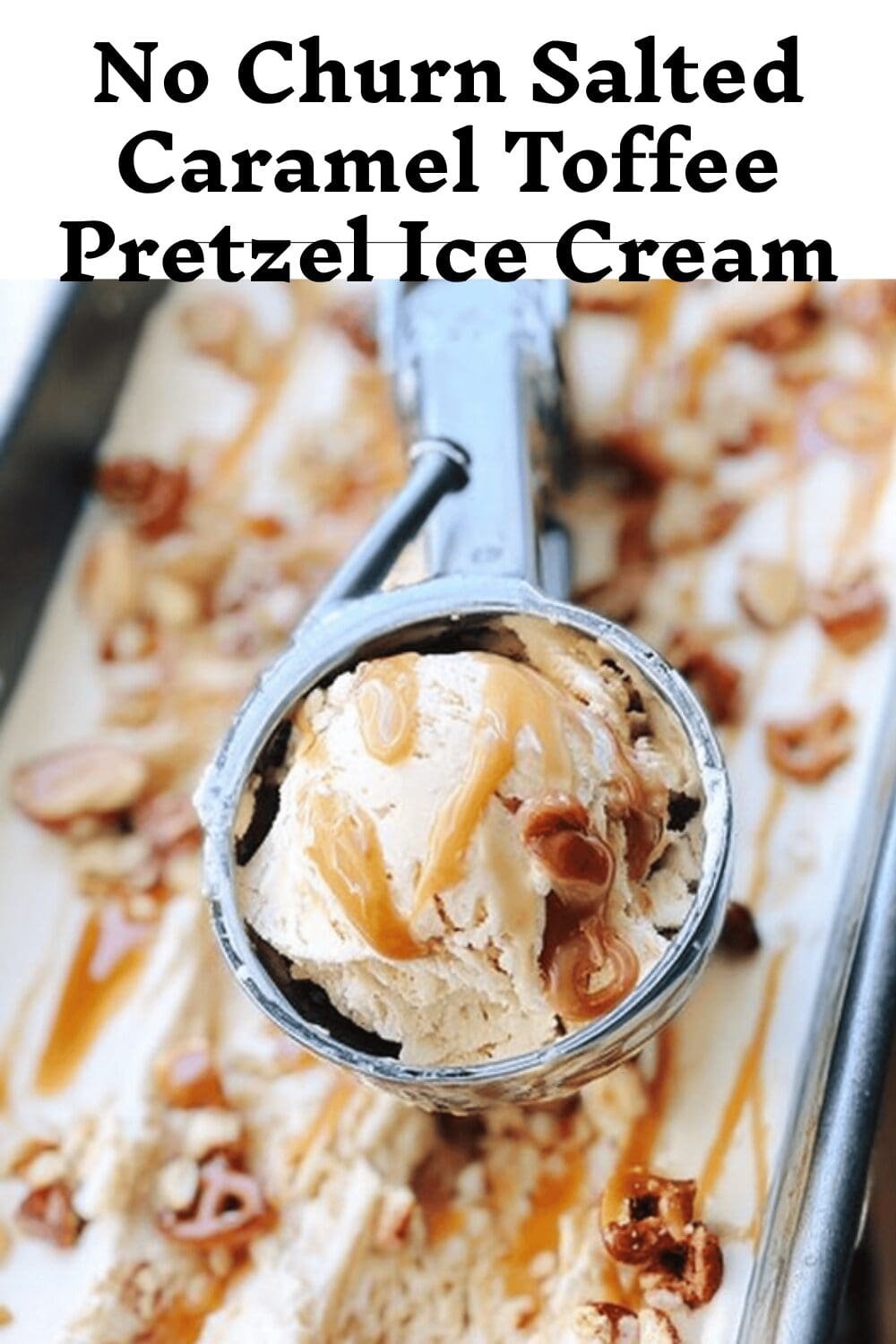 No Churn Salted Caramel Toffee Pretzel Ice Cream