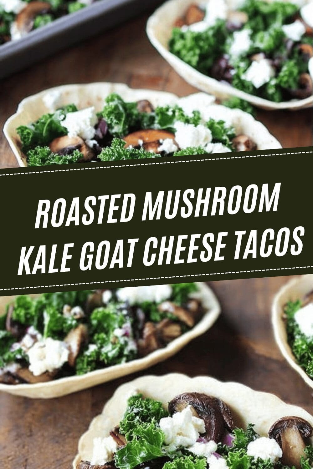 Roasted Mushroom Kale Goat Cheese Tacos