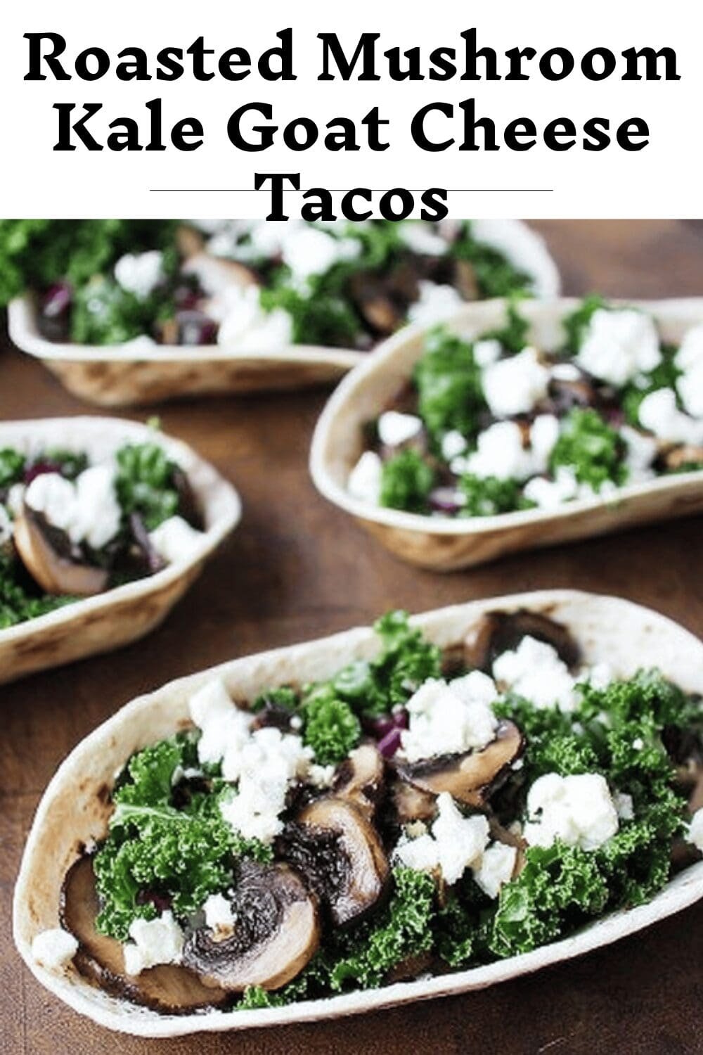 Roasted Mushroom Kale Goat Cheese Tacos